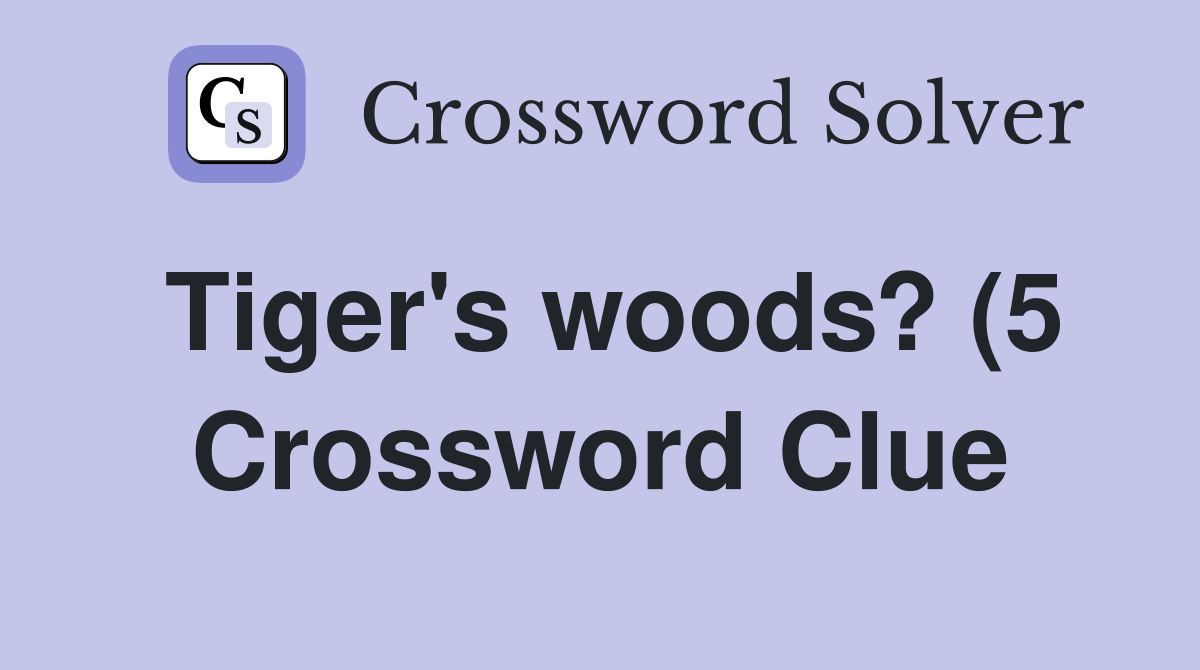 Tiger #39 s woods? (5) Crossword Clue Answers Crossword Solver Tiger #39 s woods? (5) Crossword Clue Answers Crossword Solver