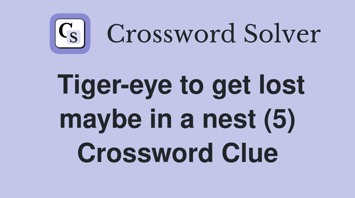 Tiger-eye to get lost maybe in a nest (5) Crossword Clue
