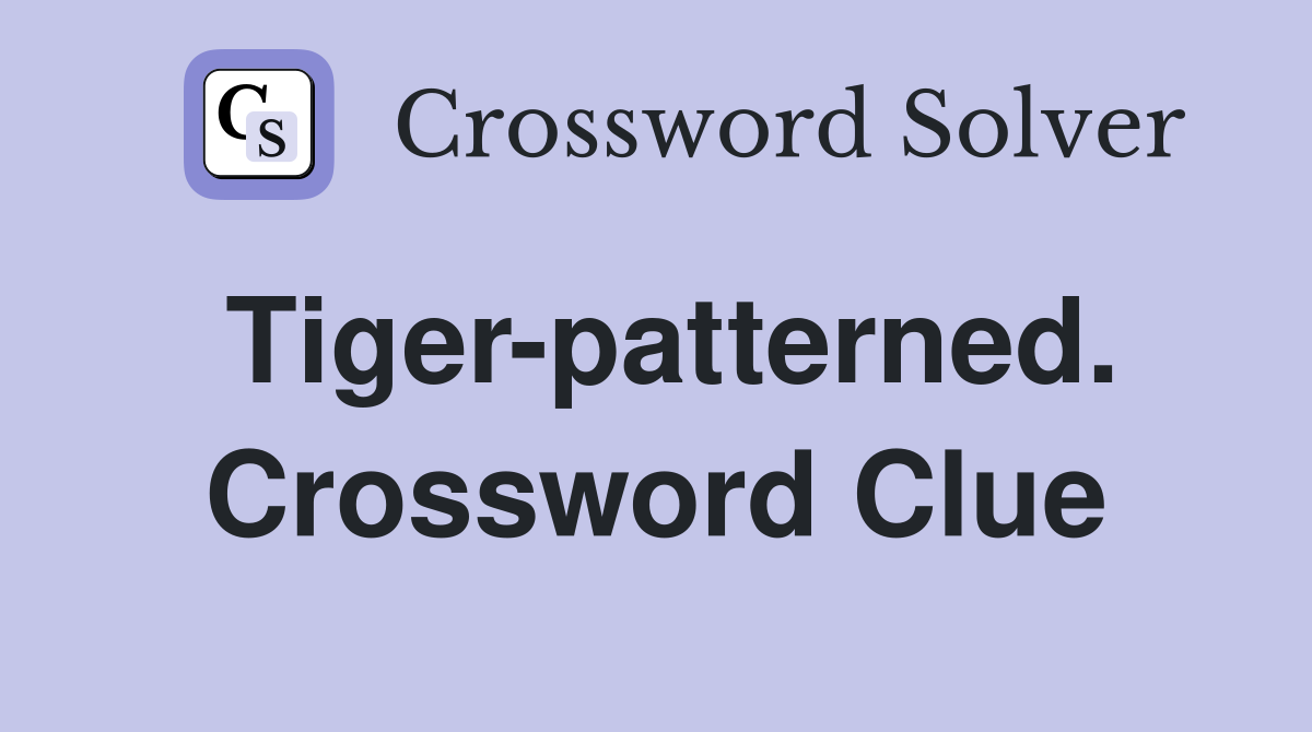Tiger-patterned. Crossword Clue