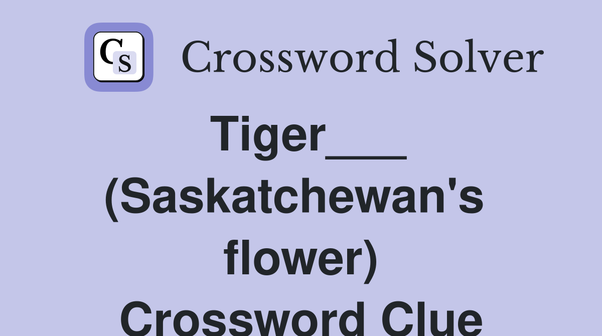 Tiger___ (Saskatchewan's  flower) Crossword Clue