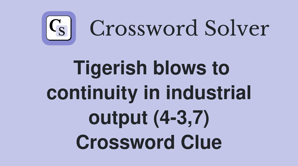 Tigerish blows to continuity in industrial output (4-3,7) Crossword Clue