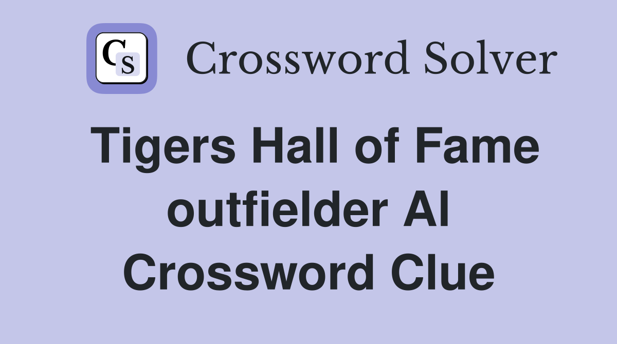 Tigers Hall of Fame outfielder Al Crossword Clue