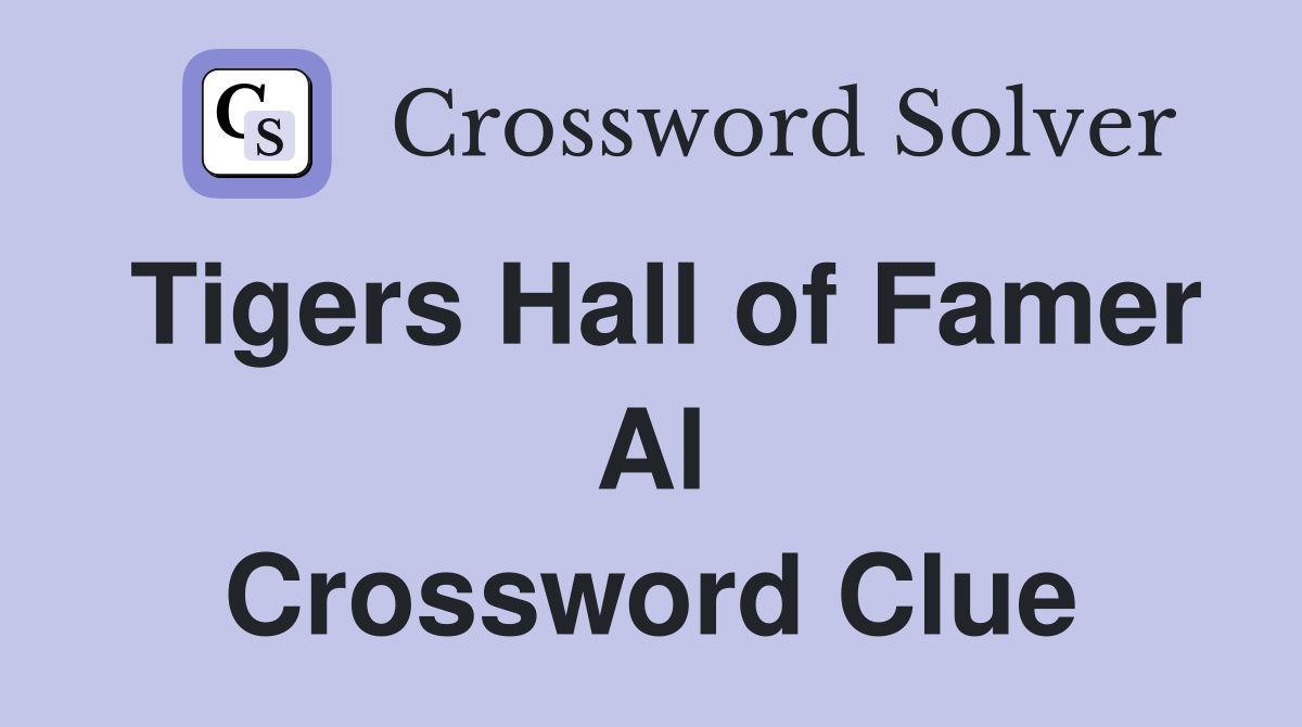 Tigers Hall of Famer Al Crossword Clue