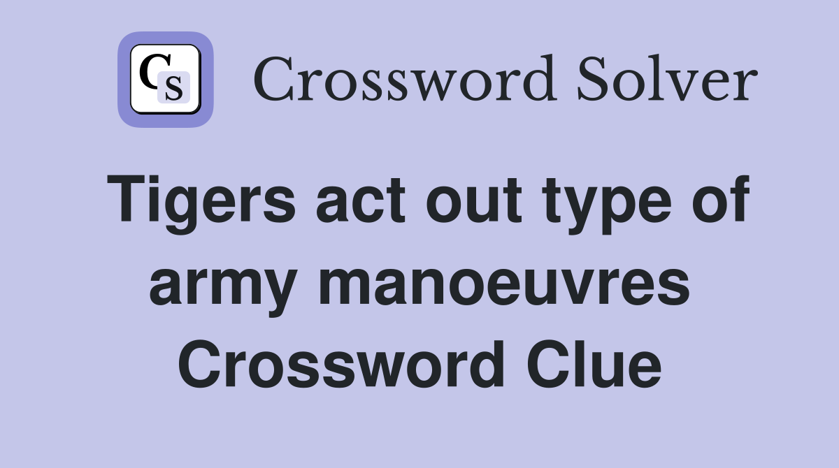 Tigers act out type of army manoeuvres Crossword Clue