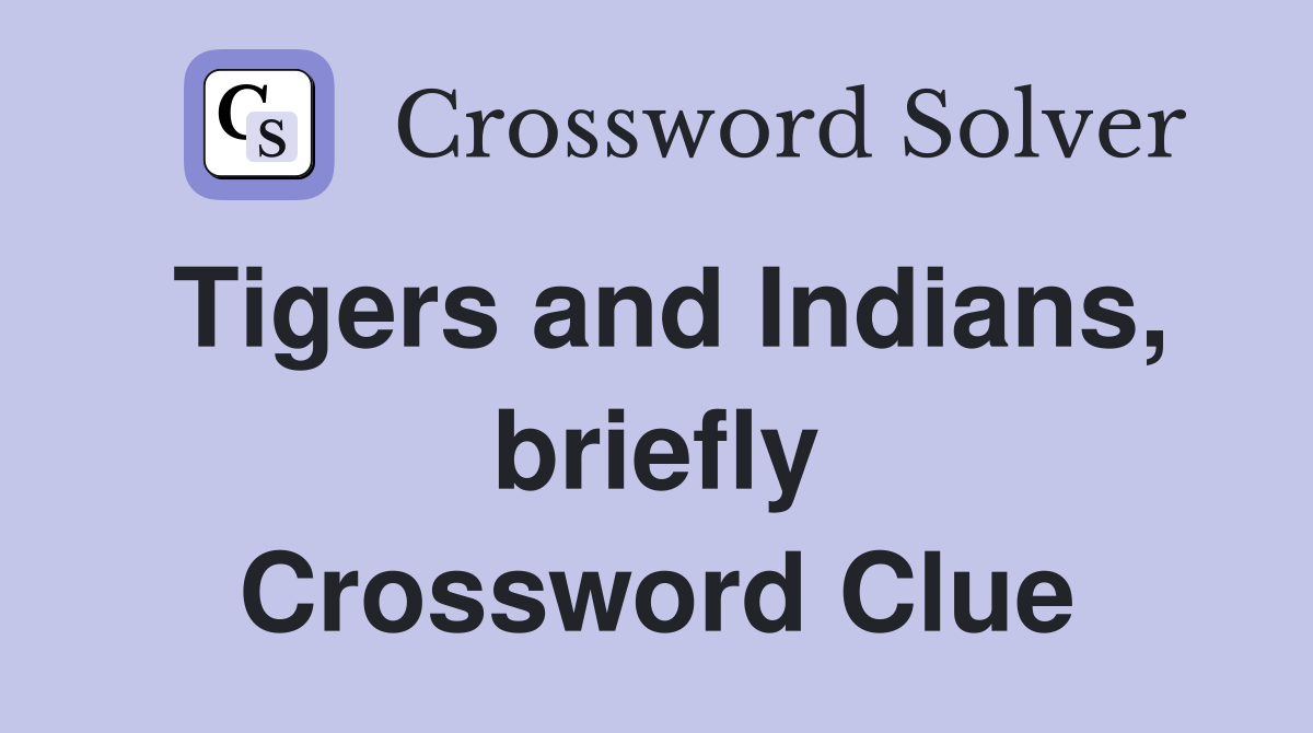 Tigers and Indians, briefly Crossword Clue