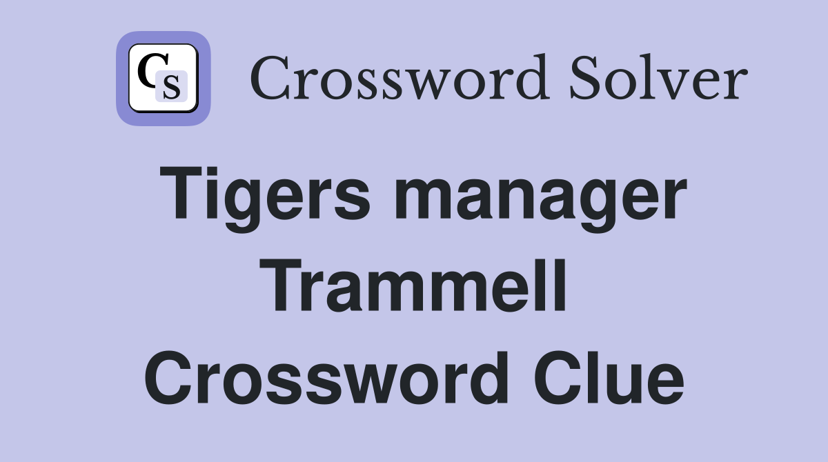 Tigers manager Trammell Crossword Clue