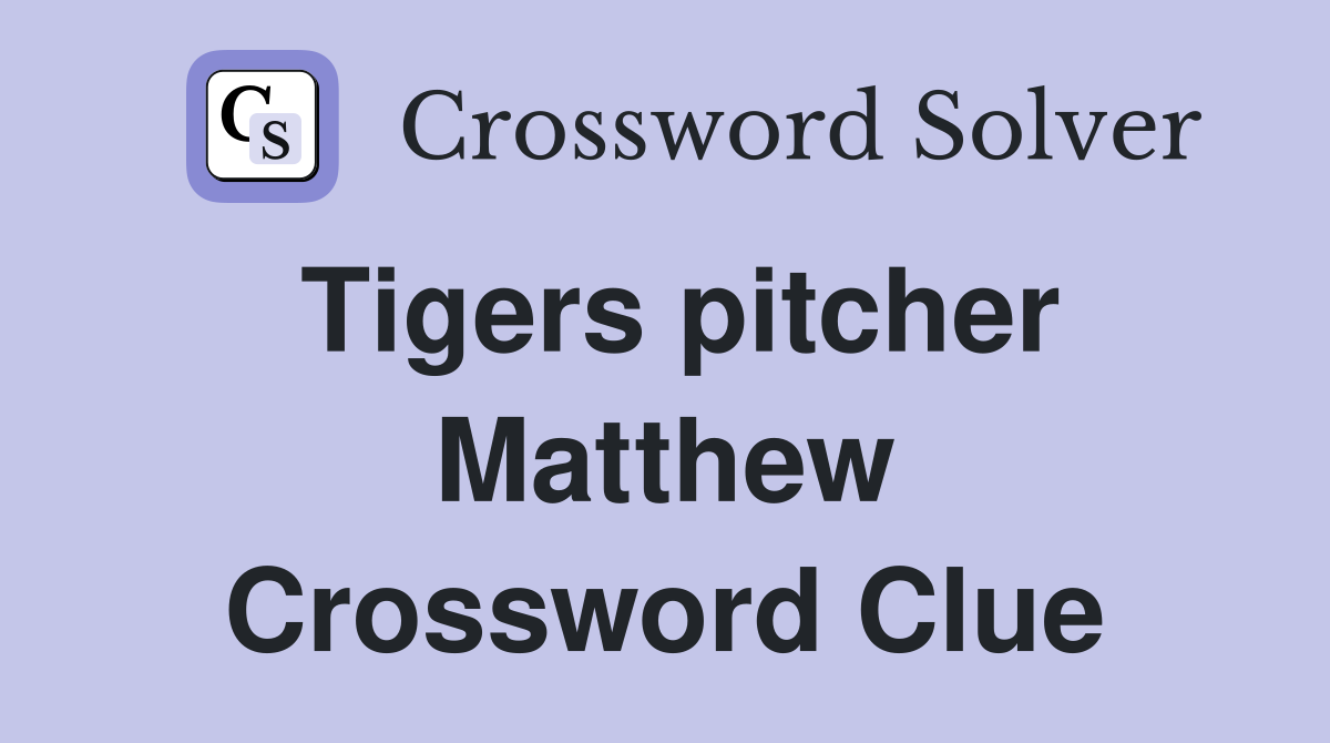 Tigers pitcher Matthew Crossword Clue