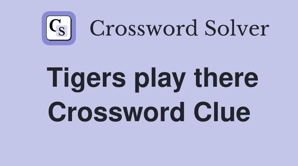 Tigers play there Crossword Clue