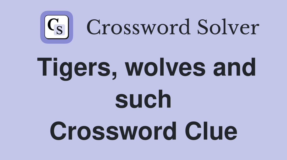 Tigers, wolves and such Crossword Clue