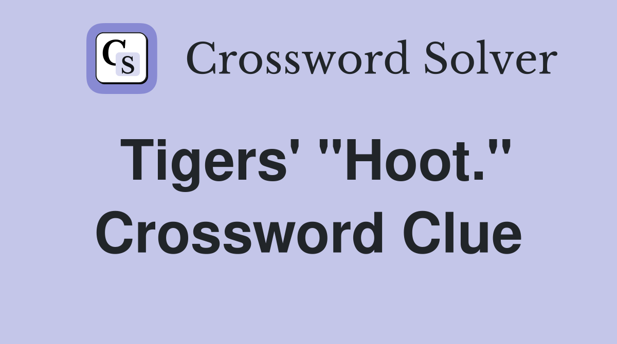 Tigers' "Hoot." Crossword Clue