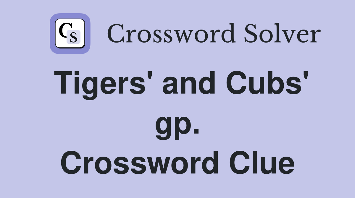 Tigers' and Cubs' gp. Crossword Clue