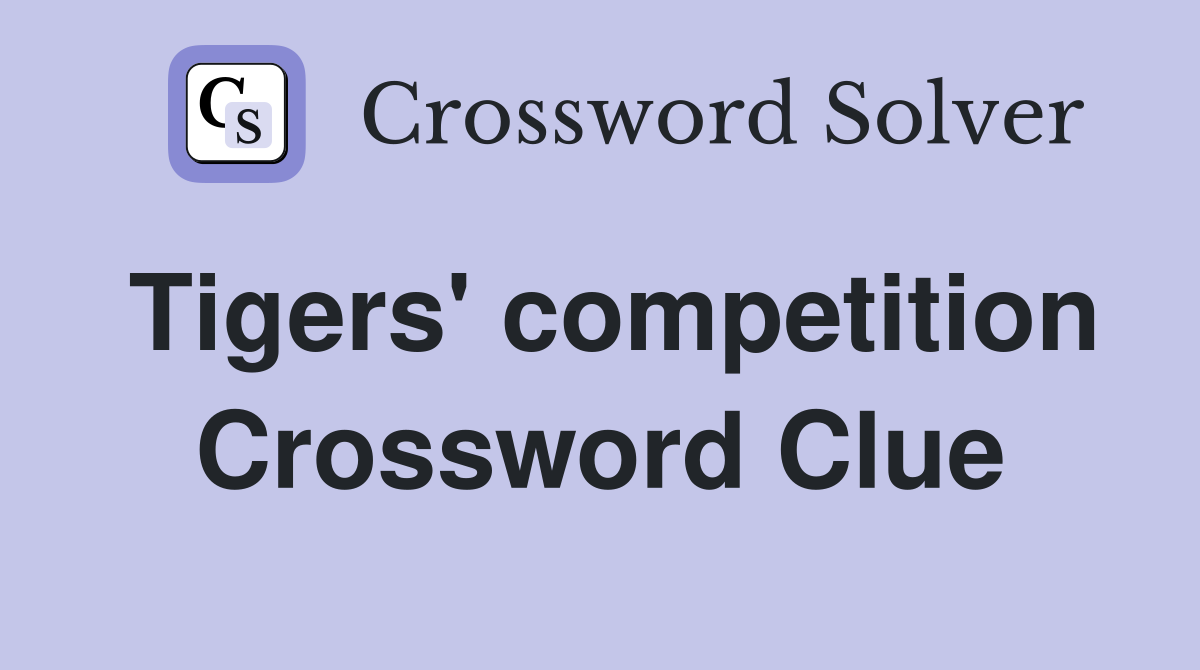 Tigers' competition Crossword Clue