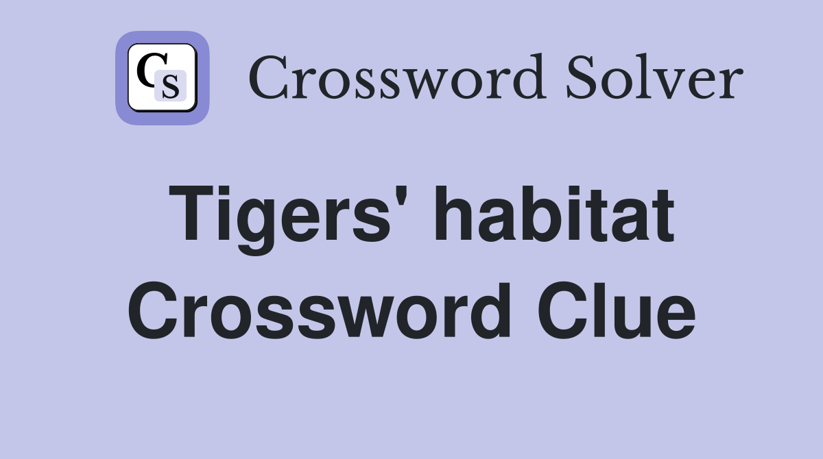 Tigers' habitat Crossword Clue