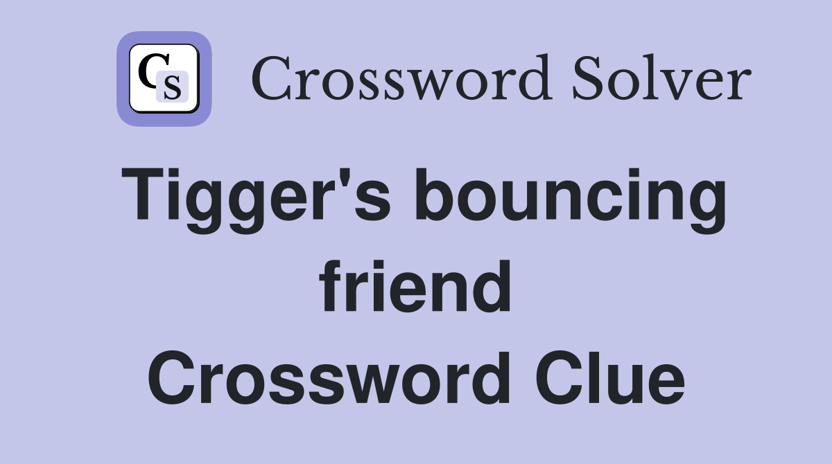 Tigger's bouncing friend Crossword Clue