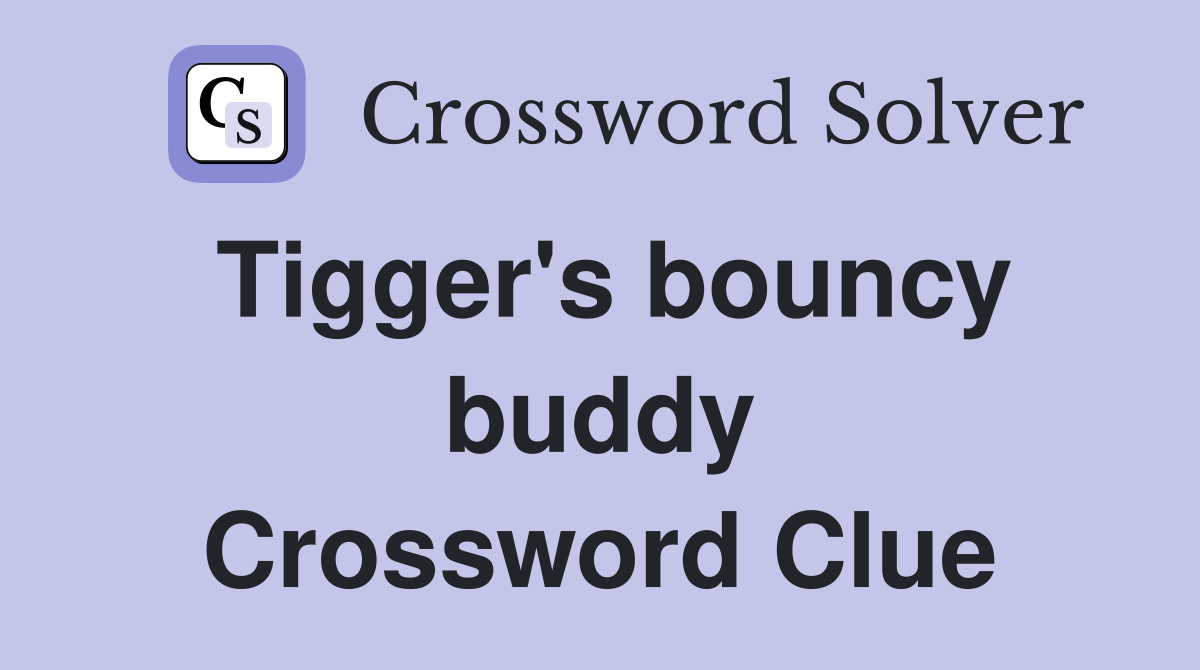 Tigger's bouncy buddy Crossword Clue