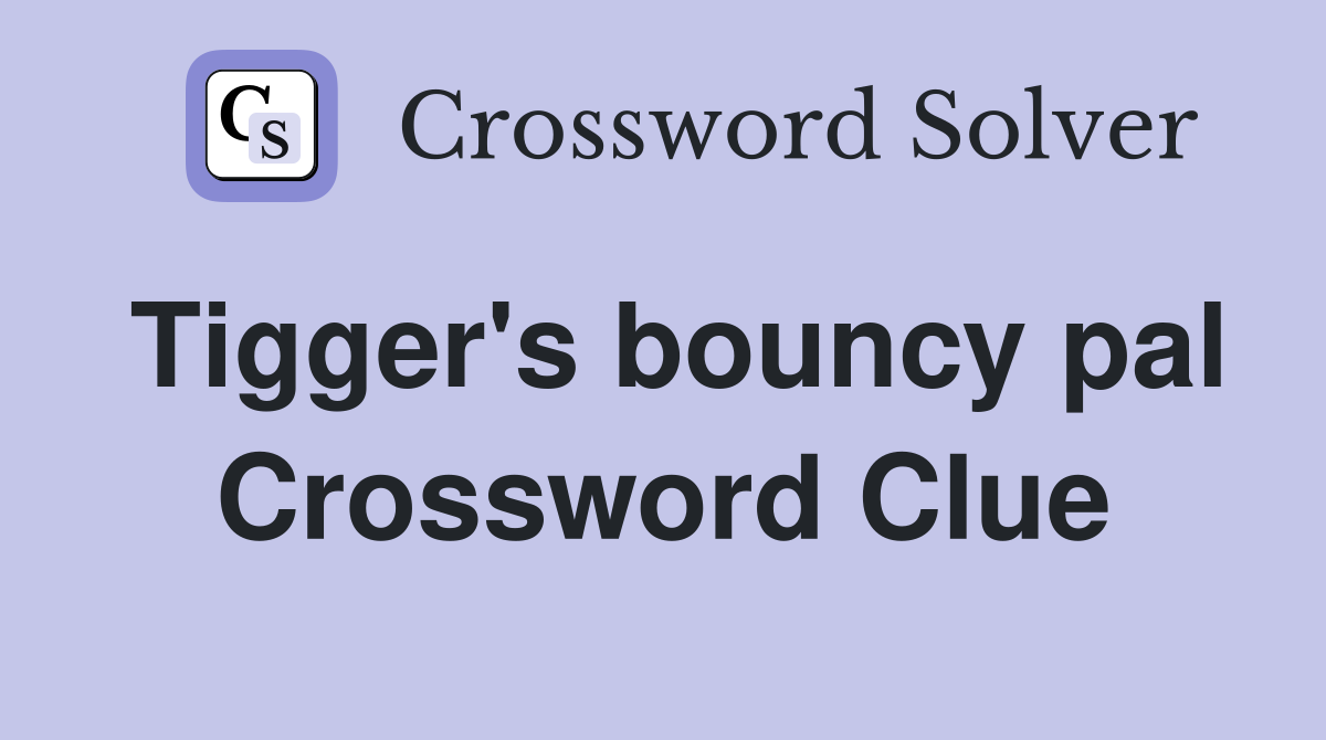 Tigger's bouncy pal Crossword Clue