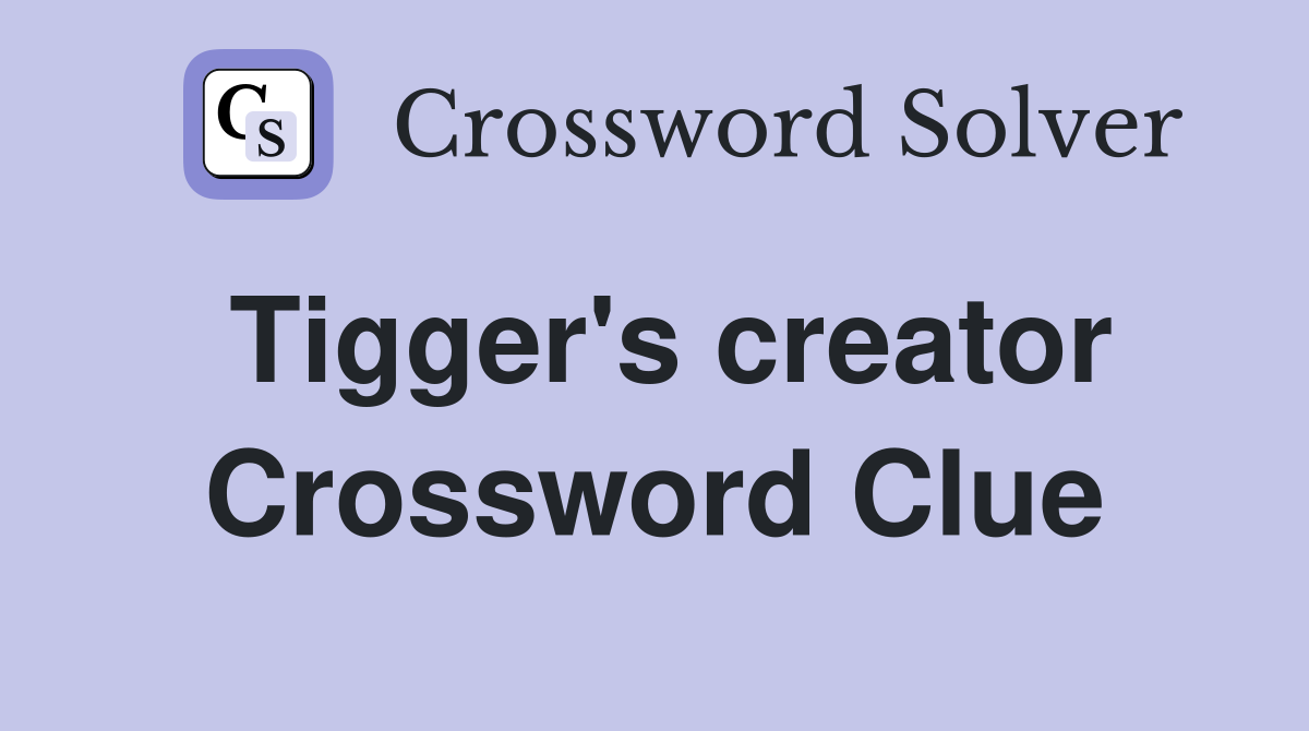 Tigger's creator Crossword Clue
