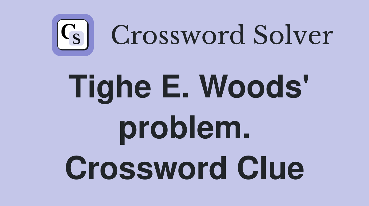 Tighe E. Woods' problem. Crossword Clue