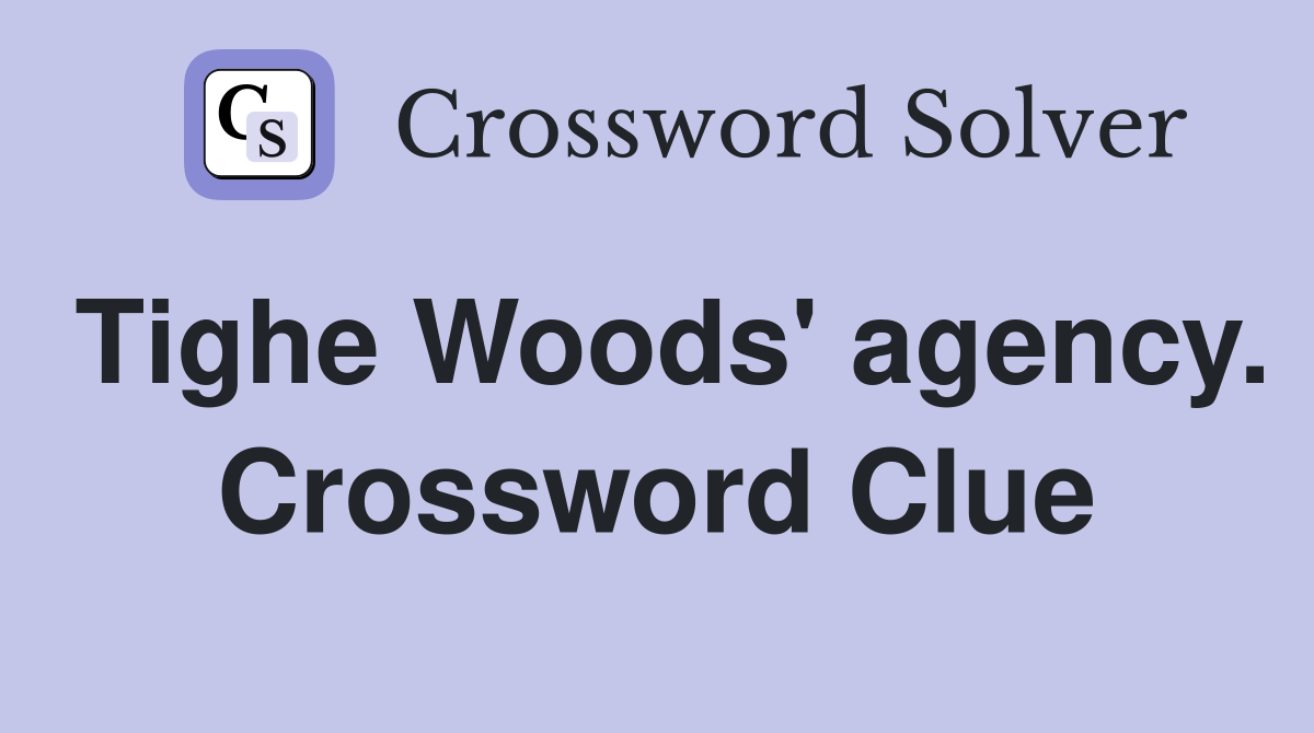Tighe Woods' agency. Crossword Clue