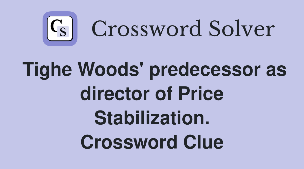 Tighe Woods' predecessor as director of Price Stabilization. Crossword Clue