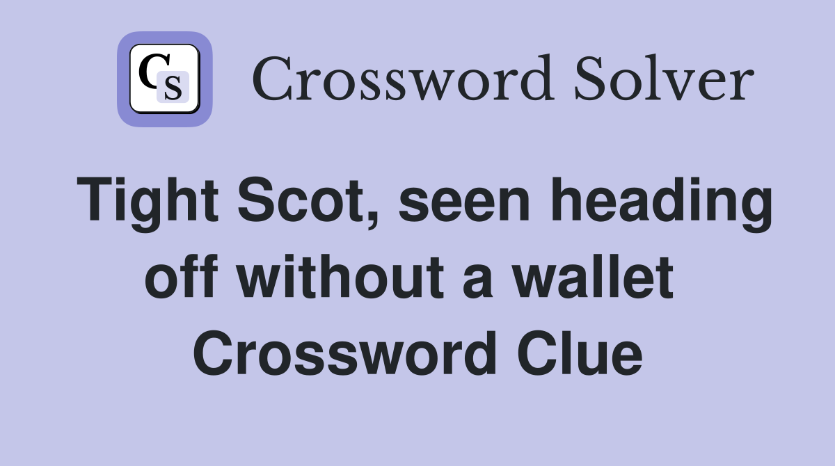 Tight Scot, seen heading off without a wallet  Crossword Clue