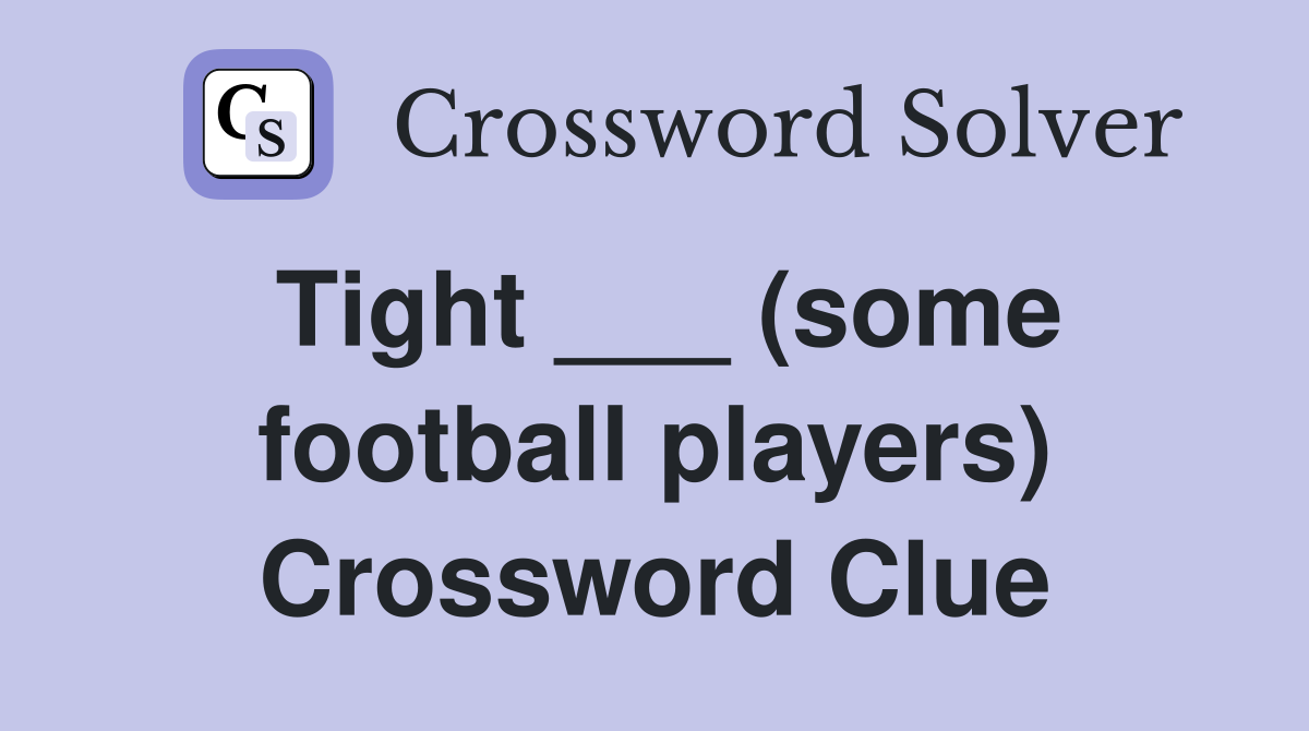 Tight ___ (some football players) Crossword Clue