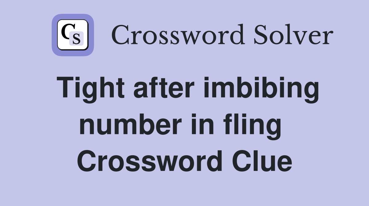 Tight after imbibing number in fling  Crossword Clue