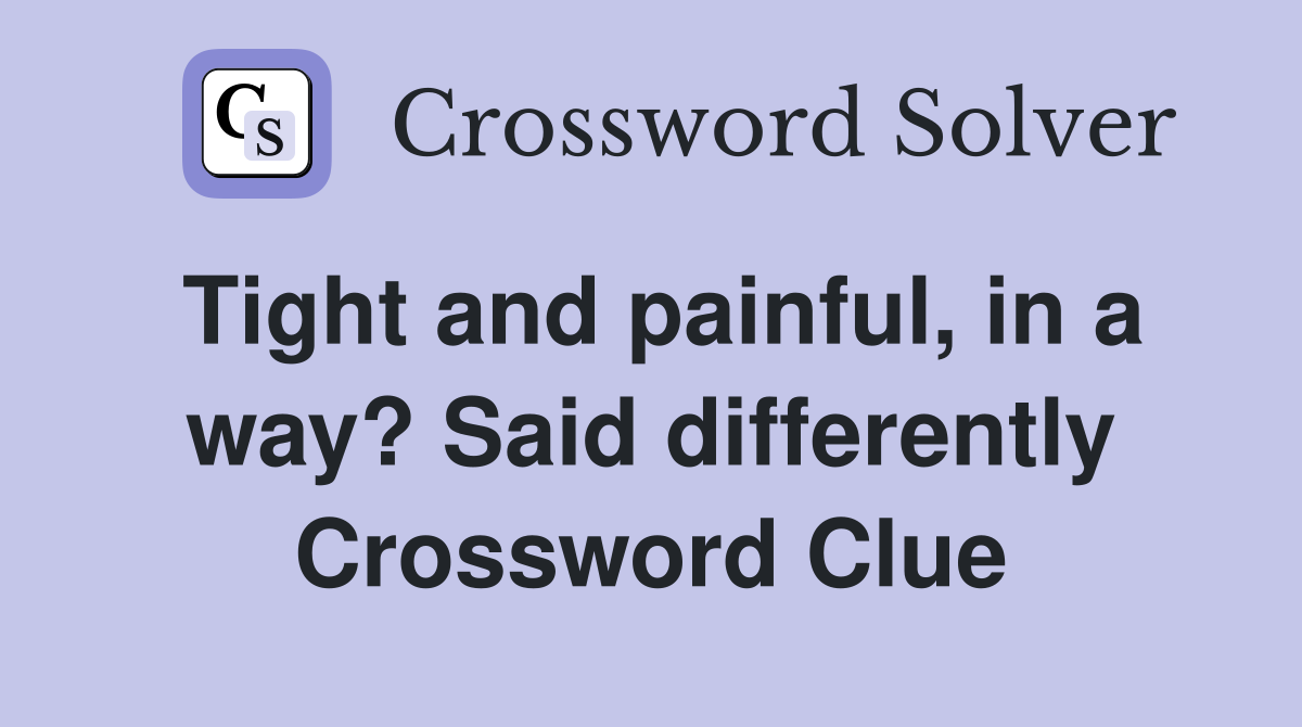 Tight and painful, in a way? Said differently Crossword Clue