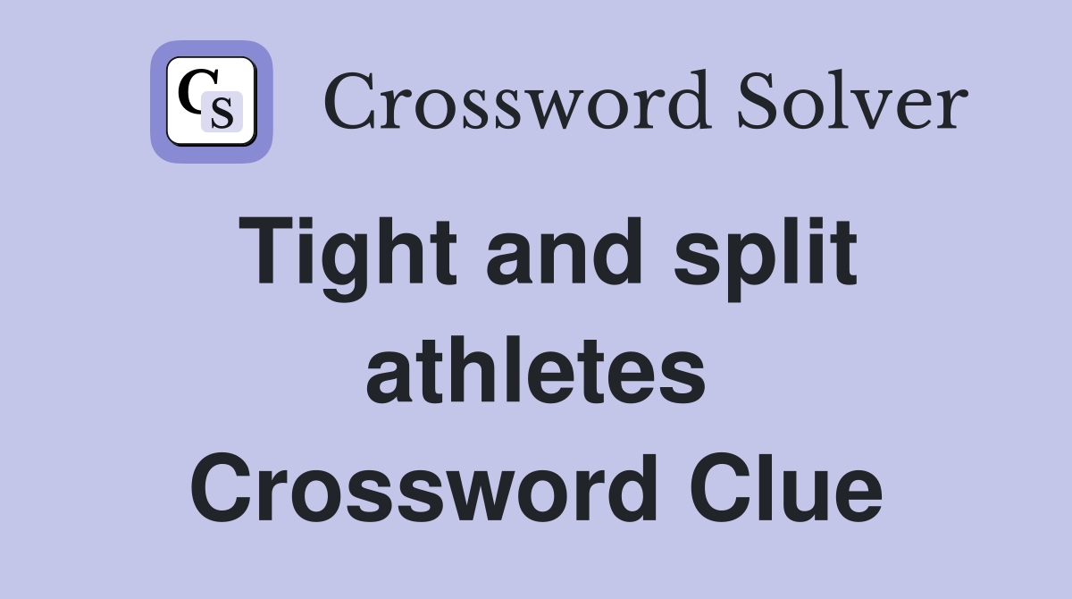 Tight and split athletes Crossword Clue