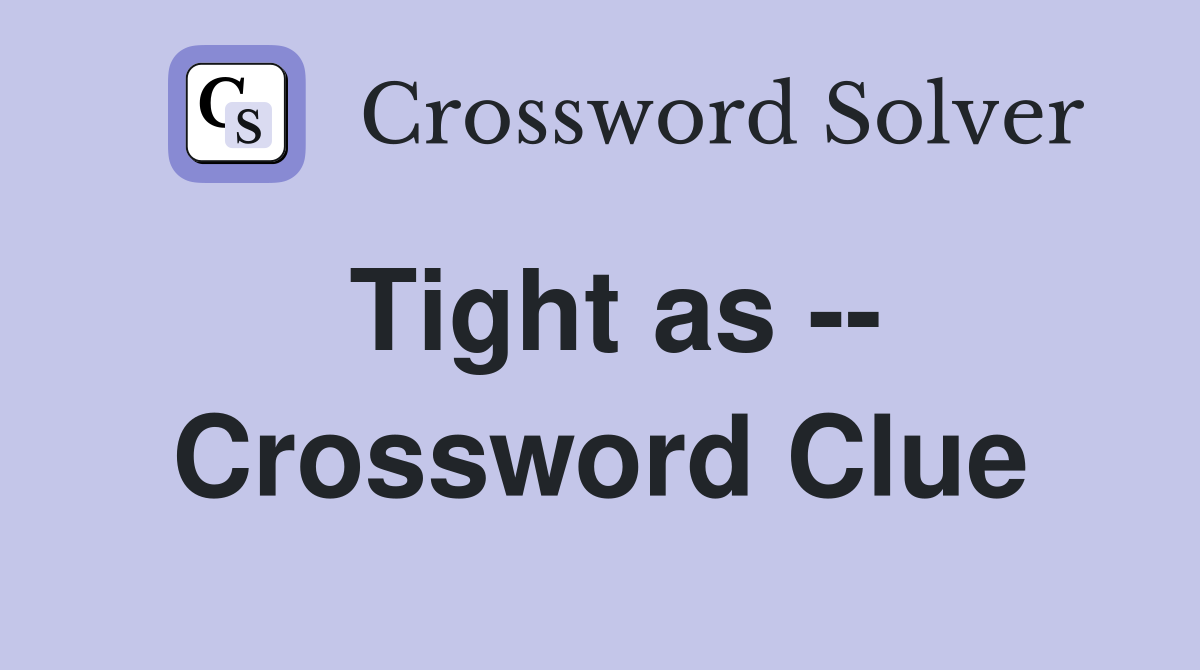 Tight as -- Crossword Clue