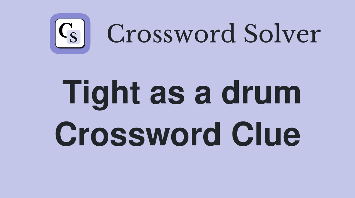 Tight as a drum Crossword Clue