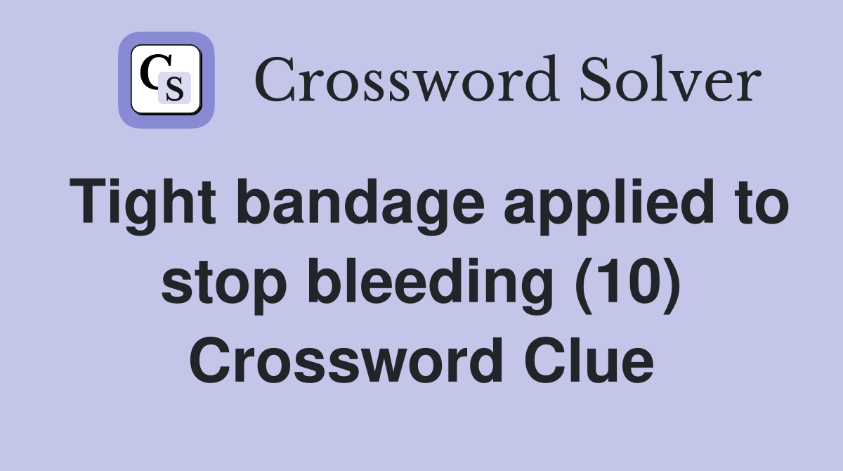 Tight bandage applied to stop bleeding (10) Crossword Clue