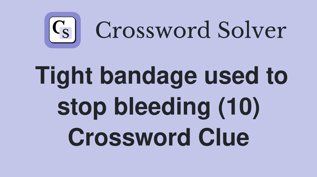 Tight bandage used to stop bleeding (10) Crossword Clue