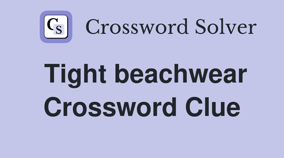 Tight beachwear Crossword Clue