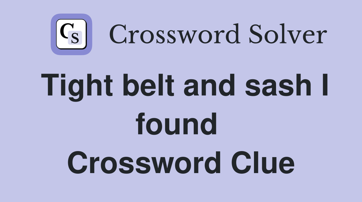 Tight belt and sash I found  Crossword Clue