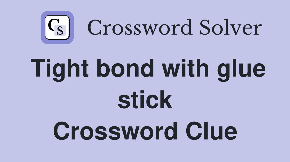 Tight bond with glue stick Crossword Clue