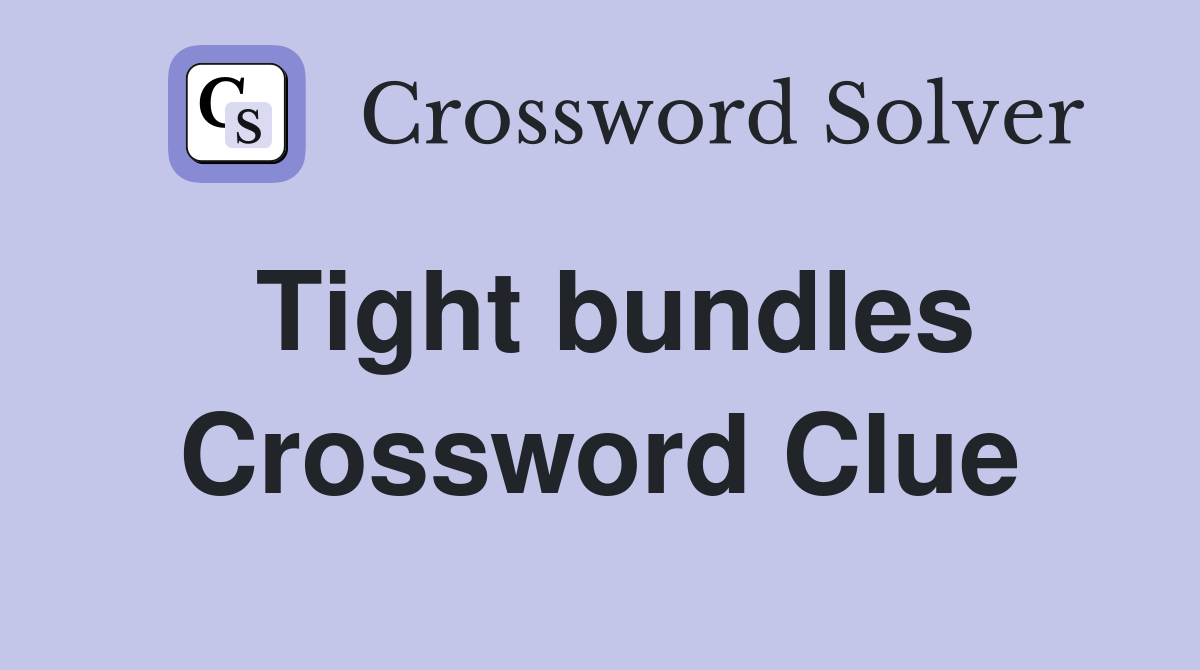 Tight bundles Crossword Clue