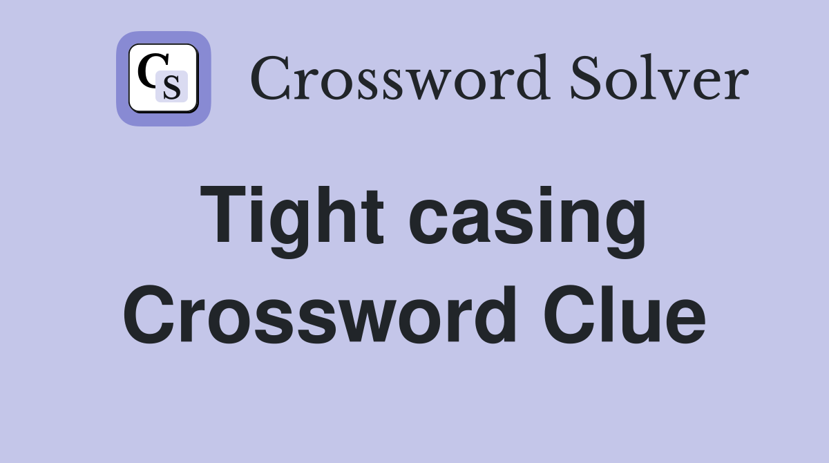 Tight casing Crossword Clue
