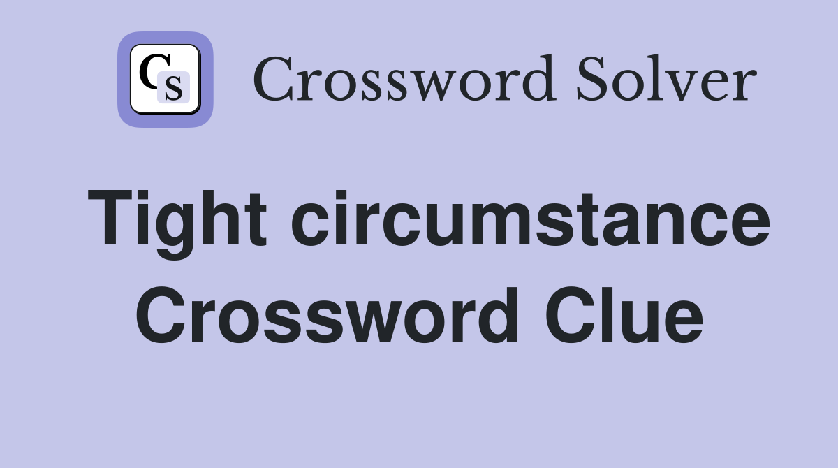 Tight circumstance Crossword Clue