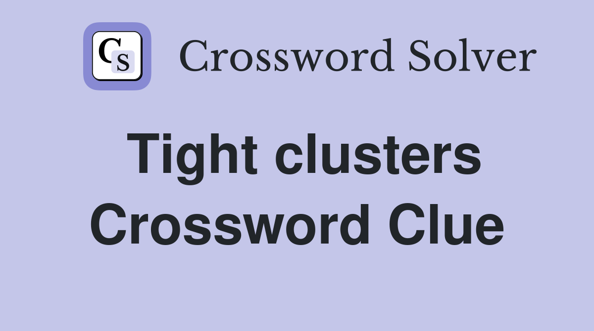 Tight clusters Crossword Clue