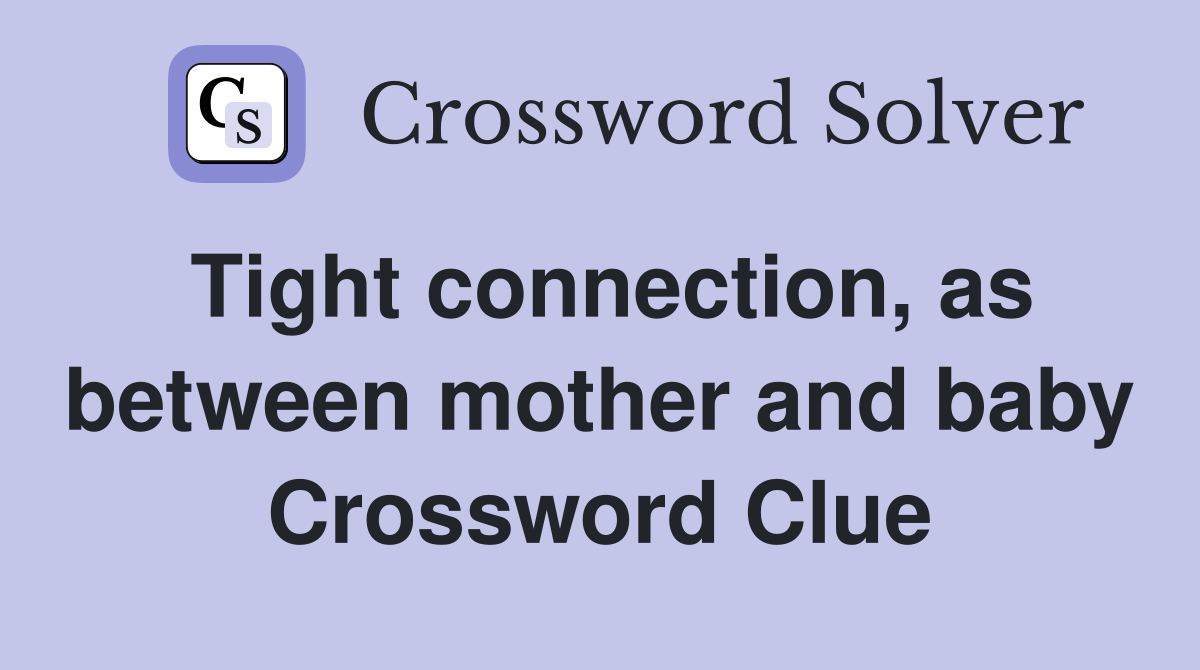 Tight connection, as between mother and baby Crossword Clue