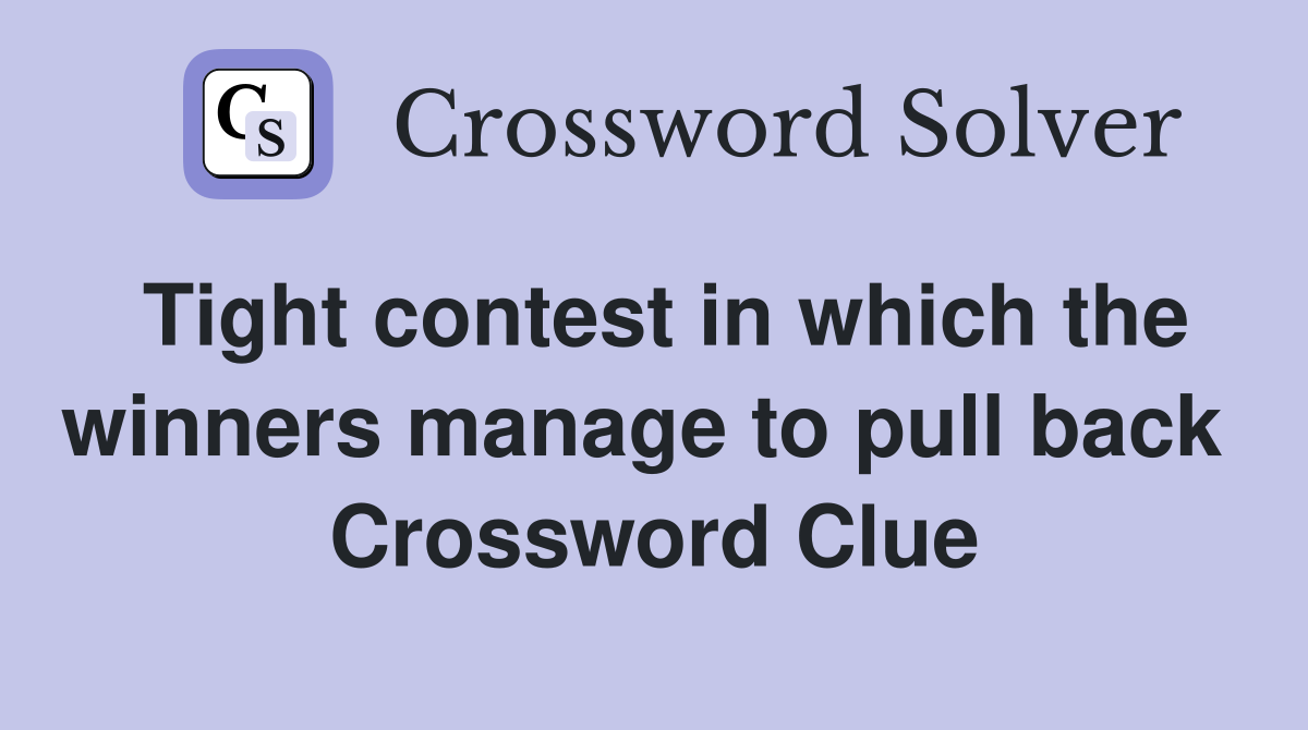 Tight contest in which the winners manage to pull back  Crossword Clue