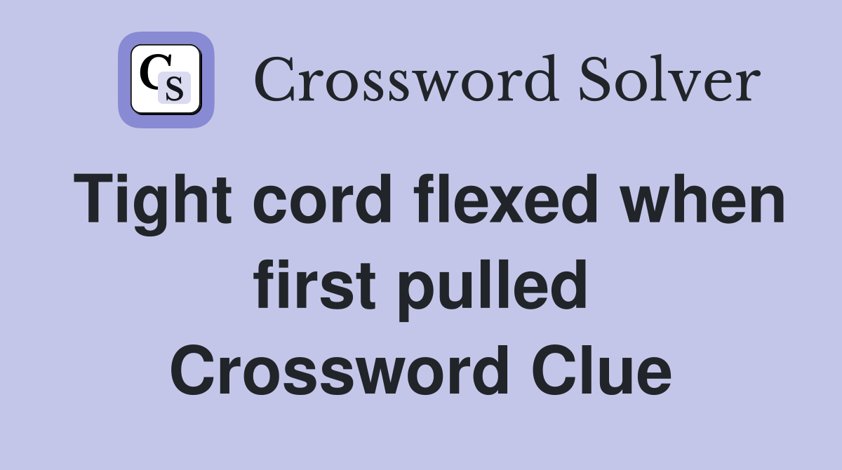 Tight cord flexed when first pulled Crossword Clue