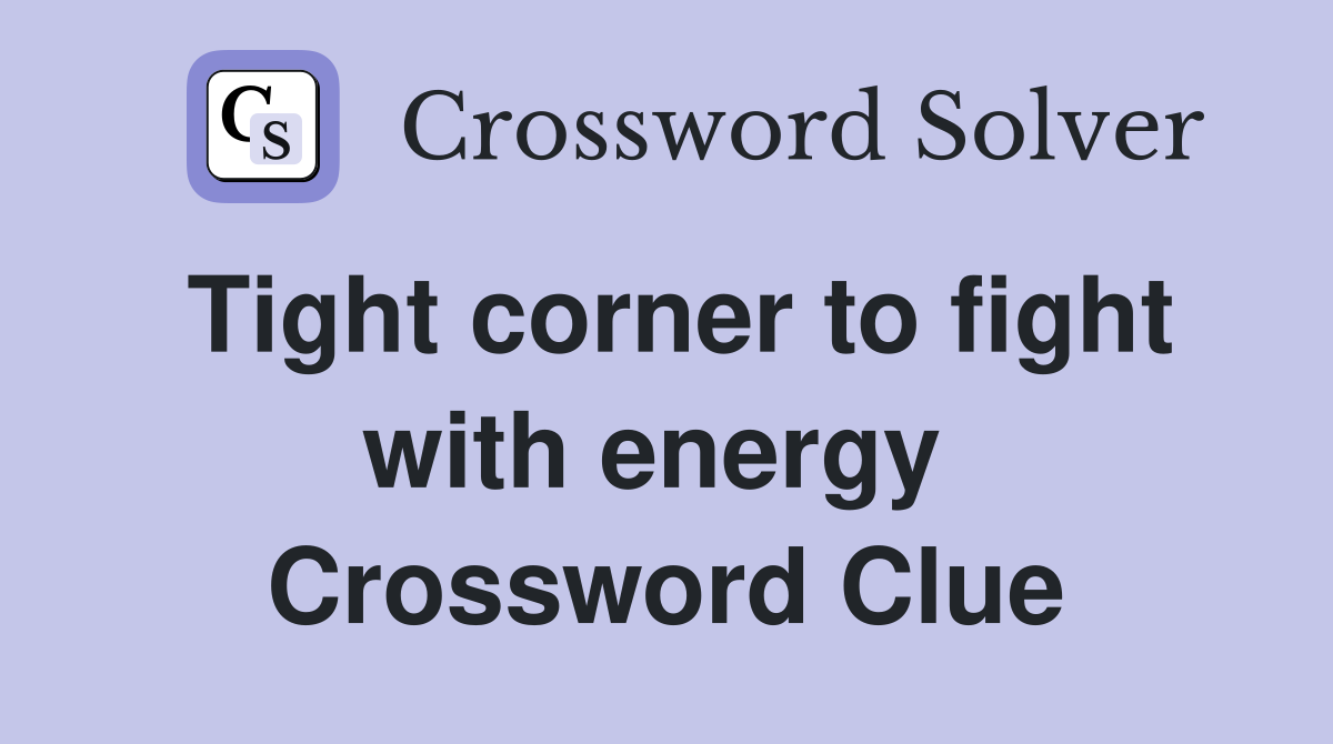 Tight corner to fight with energy  Crossword Clue
