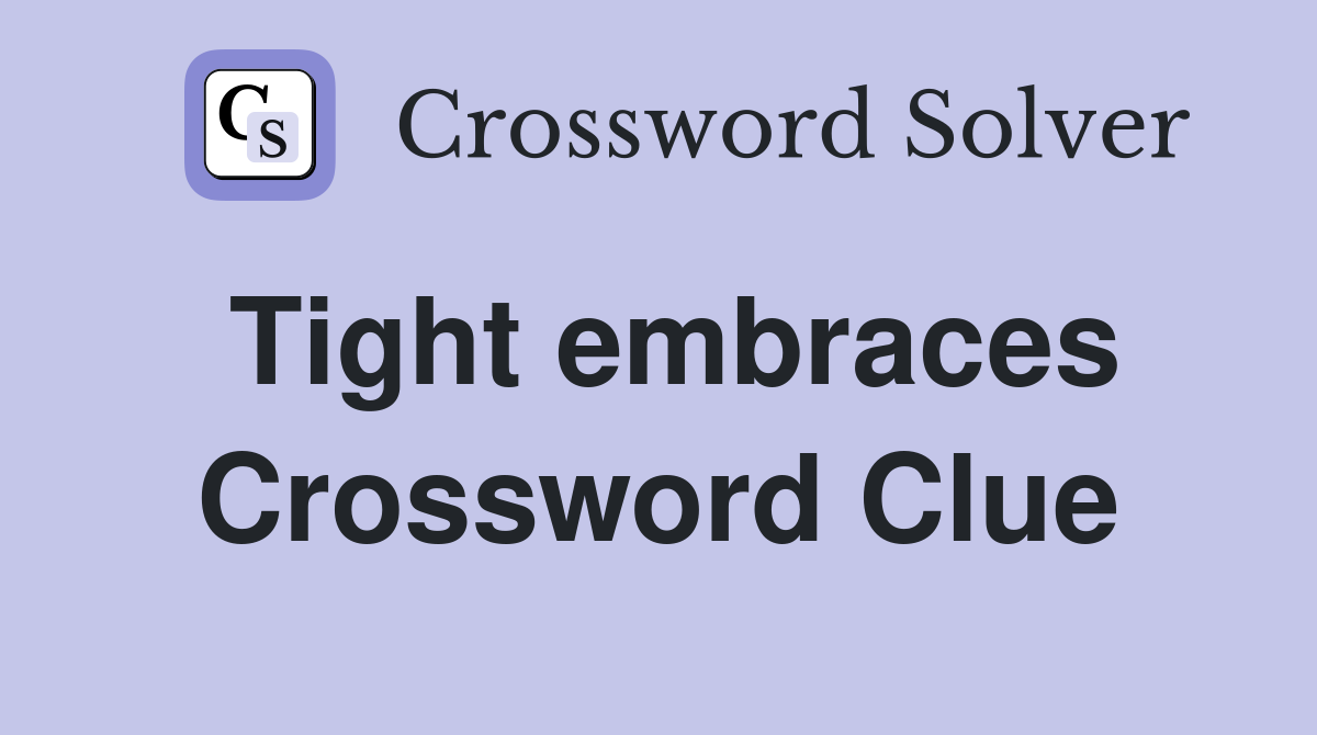 Tight embraces Crossword Clue