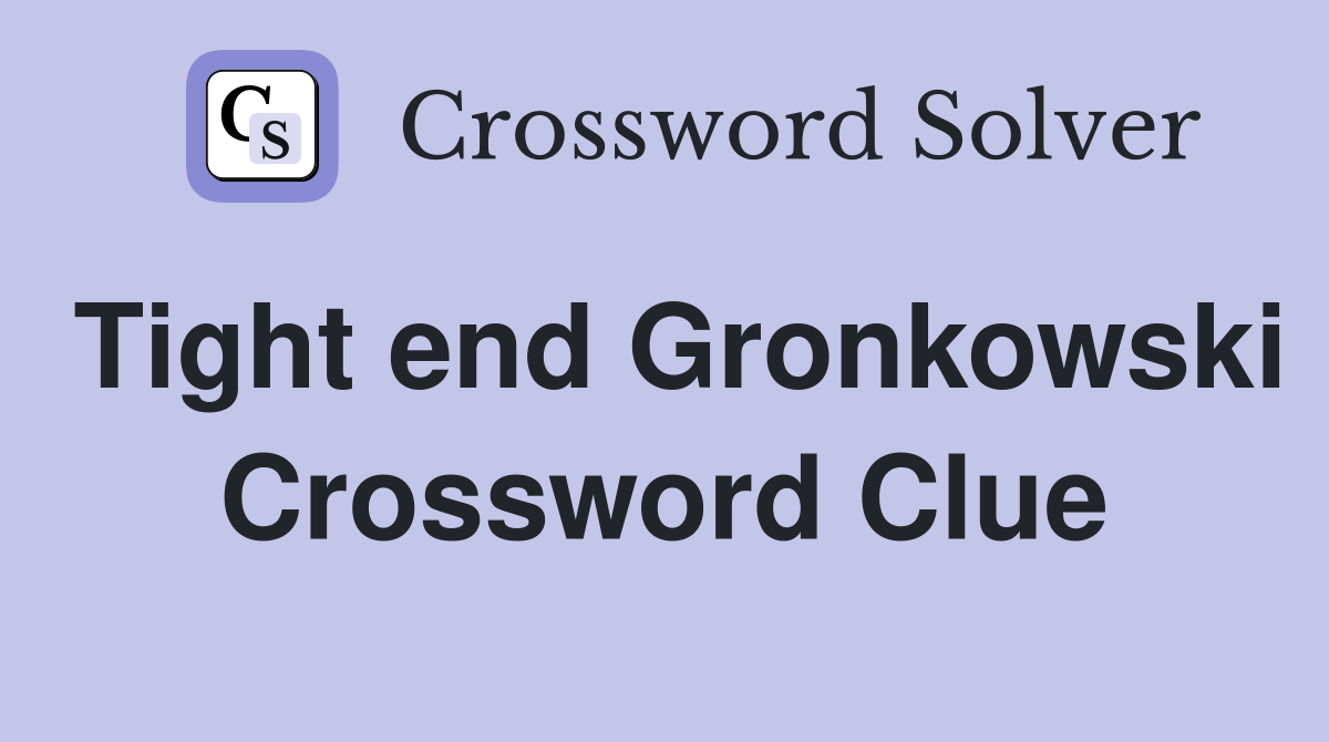 Tight end Gronkowski Crossword Clue