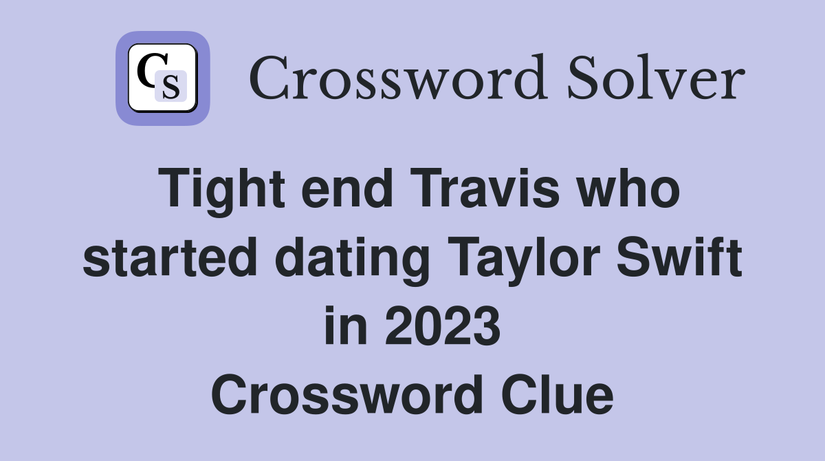 Tight end Travis who started dating Taylor Swift in 2023 Crossword Clue