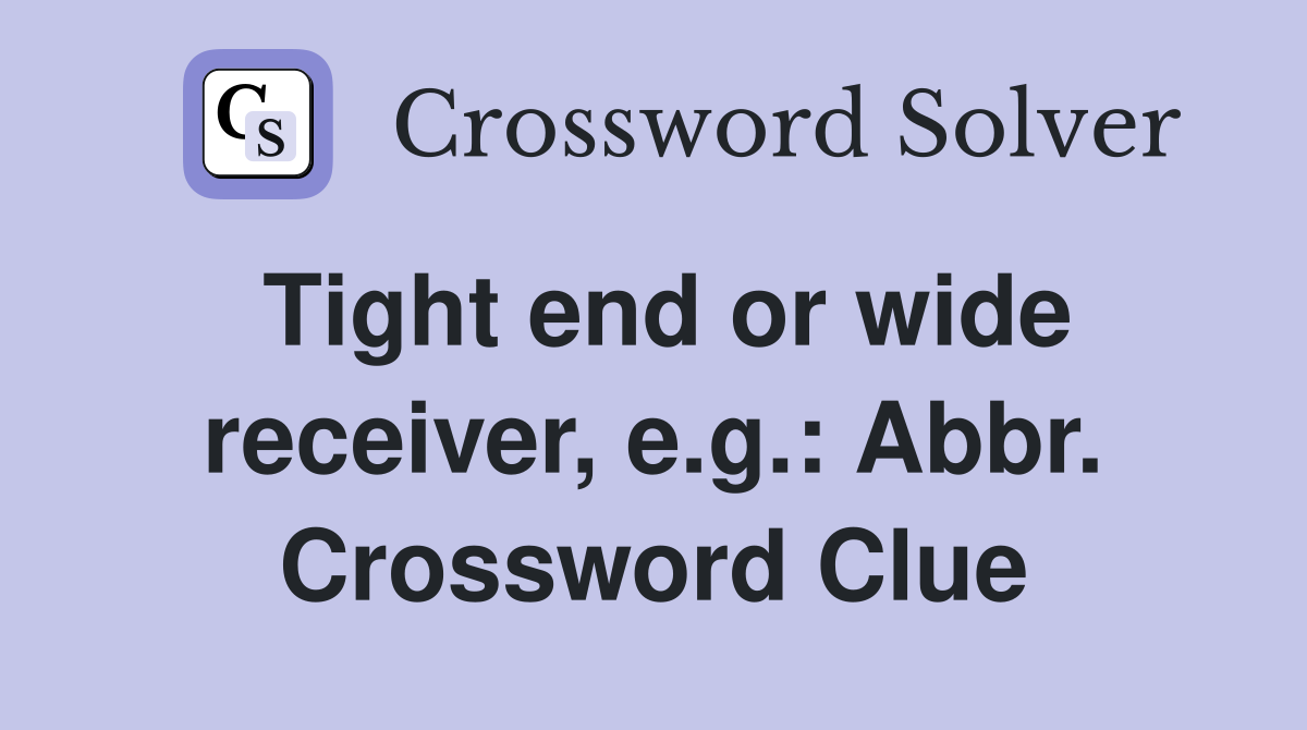 Tight end or wide receiver, e.g.: Abbr. Crossword Clue
