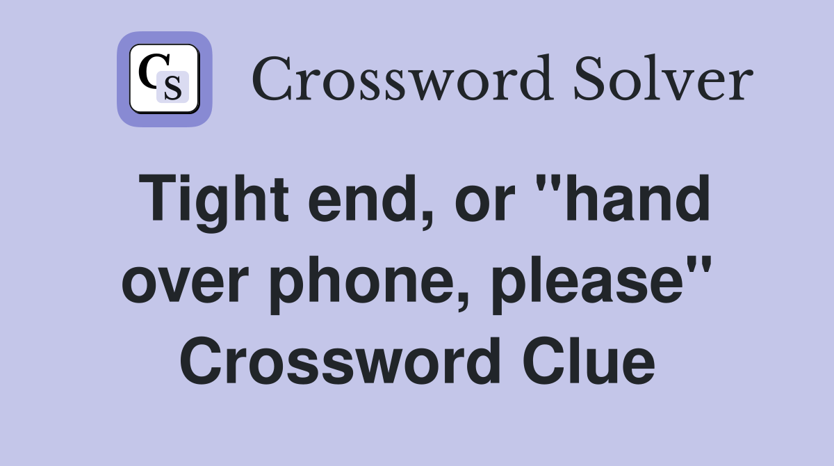 Tight end, or "hand over phone, please" Crossword Clue