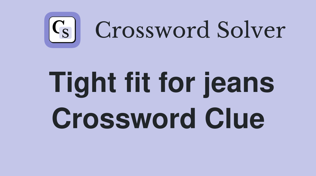 Tight fit for jeans Crossword Clue